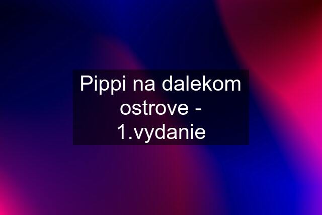 Pippi na dalekom ostrove - 1.vydanie