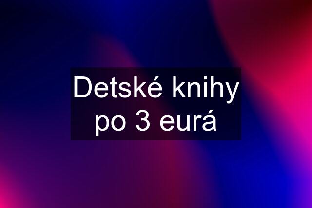 Detské knihy po 3 eurá