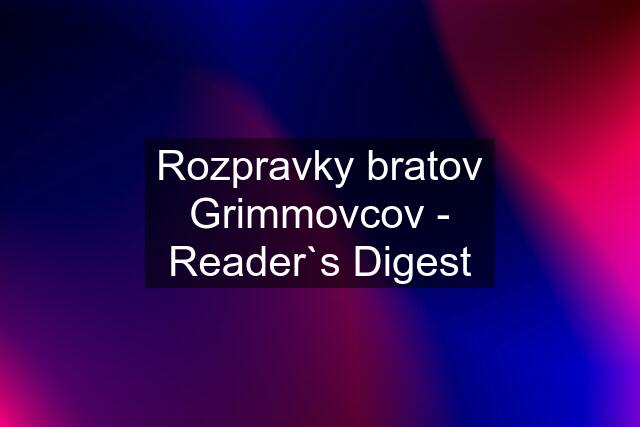 Rozpravky bratov Grimmovcov - Reader`s Digest