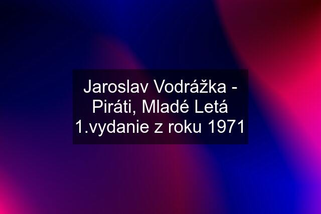 Jaroslav Vodrážka - Piráti, Mladé Letá 1.vydanie z roku 1971