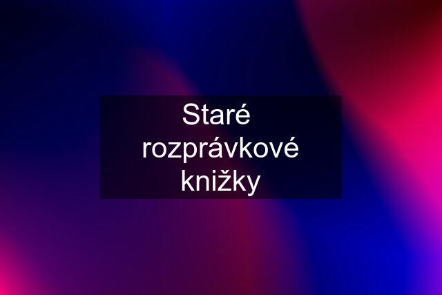 Staré  rozprávkové knižky