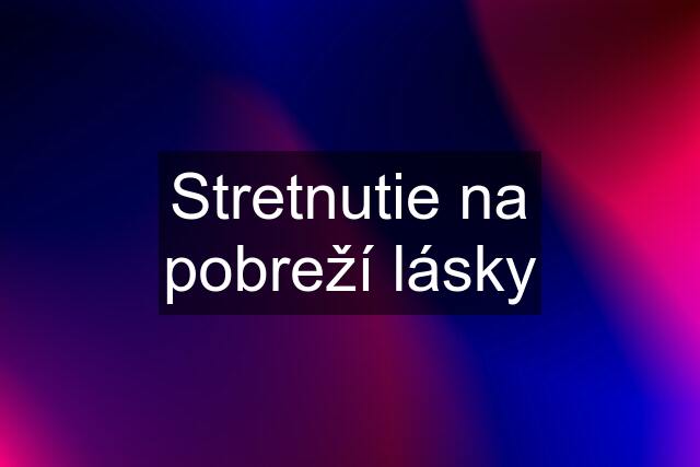 Stretnutie na pobreží lásky