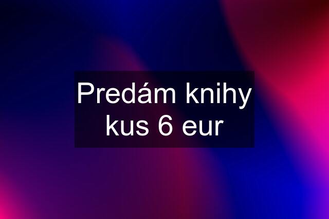 Predám knihy kus 6 eur