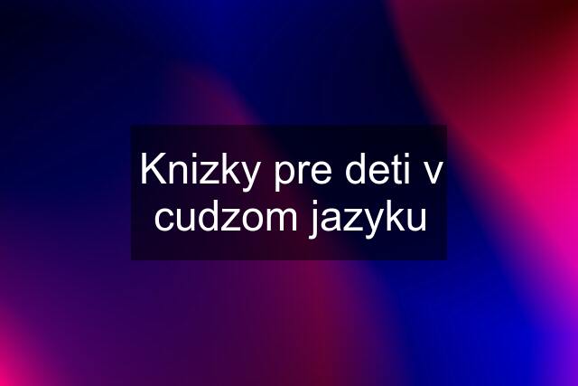 Knizky pre deti v cudzom jazyku