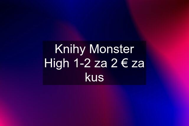 Knihy Monster High 1-2 za 2 € za kus