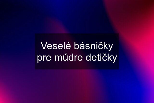 Veselé básničky pre múdre detičky