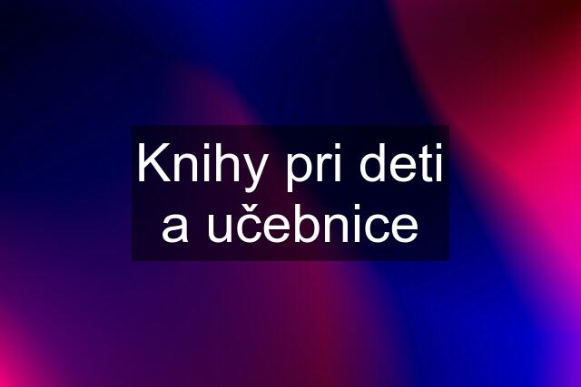 Knihy pri deti a učebnice