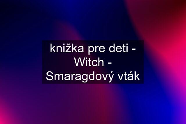 knižka pre deti - Witch - Smaragdový vták