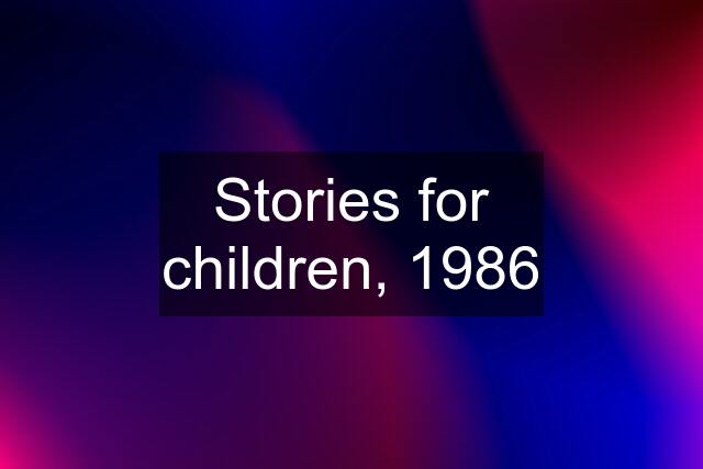 Stories for children, 1986