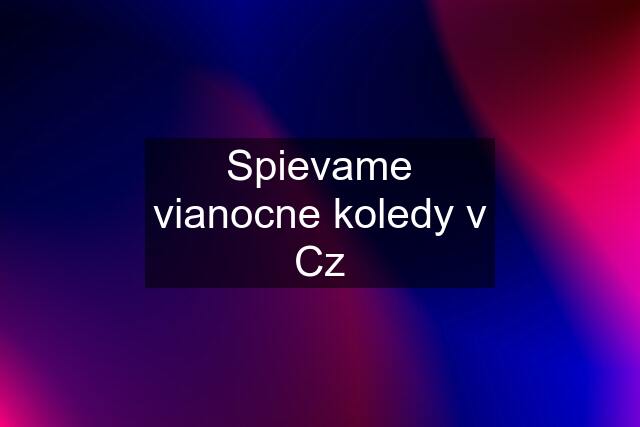 Spievame vianocne koledy v Cz