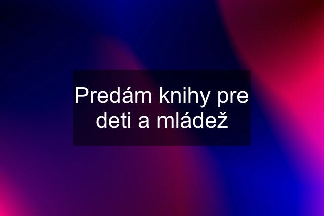 Predám knihy pre deti a mládež