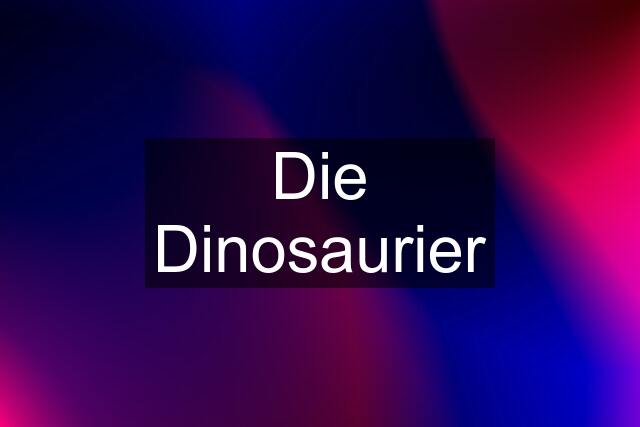 Die Dinosaurier