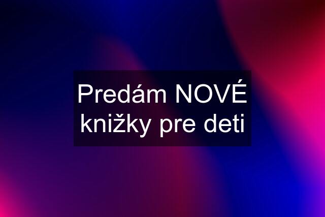 Predám NOVÉ knižky pre deti