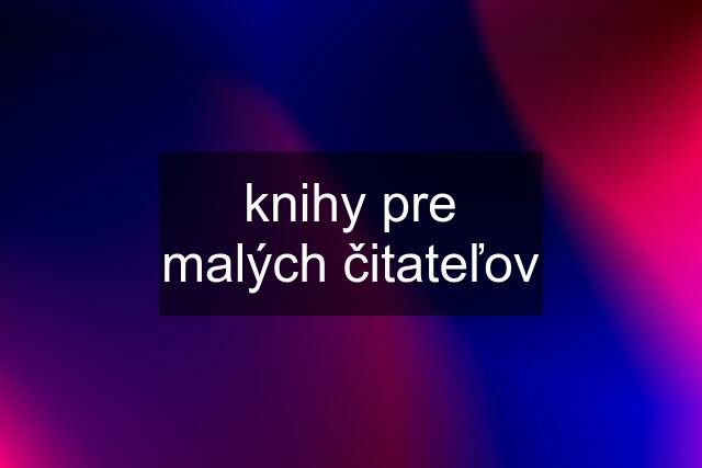 knihy pre malých čitateľov