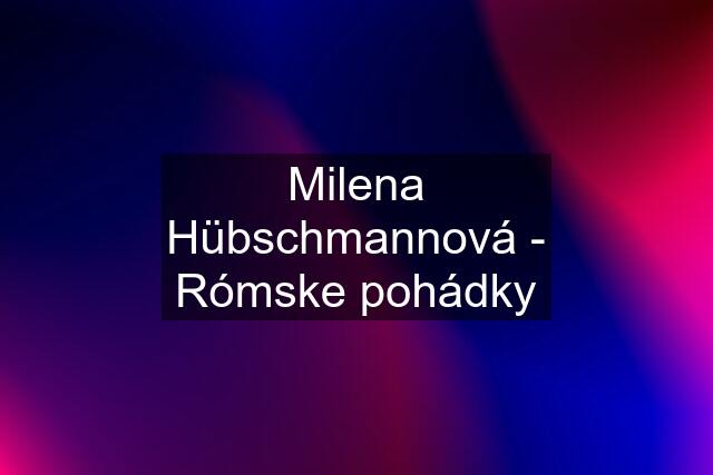 Milena Hübschmannová - Rómske pohádky