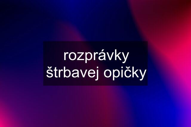 rozprávky štrbavej opičky