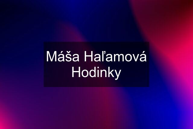 Máša Haľamová Hodinky