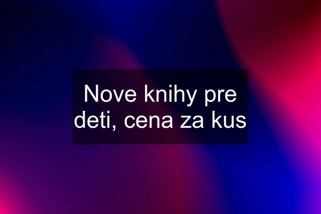 Nove knihy pre deti, cena za kus