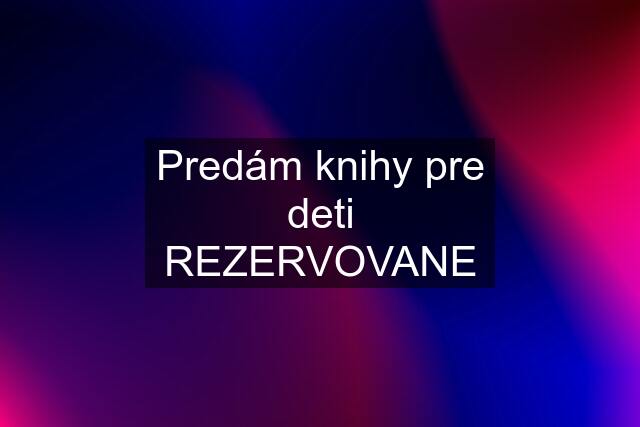 Predám knihy pre deti REZERVOVANE