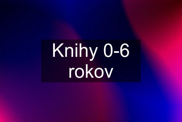 Knihy 0-6 rokov