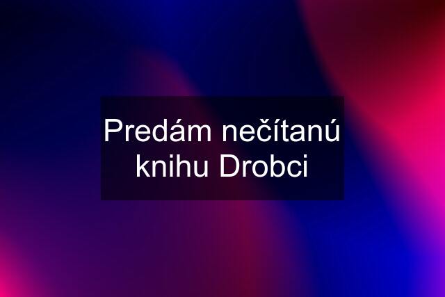 Predám nečítanú knihu Drobci