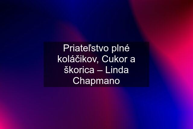 Priateľstvo plné koláčikov, Cukor a škorica – Linda Chapmano