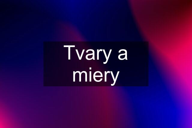 Tvary a miery