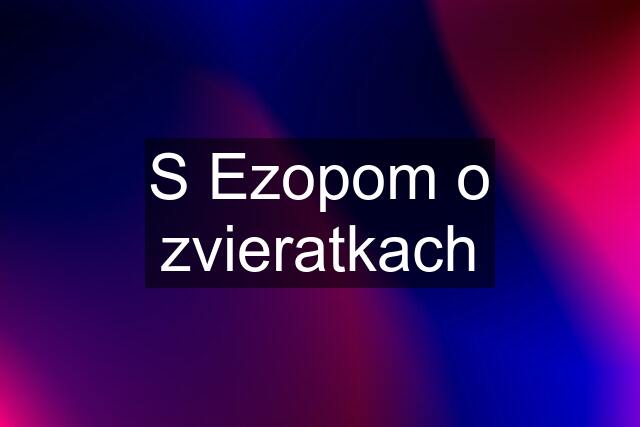 S Ezopom o zvieratkach