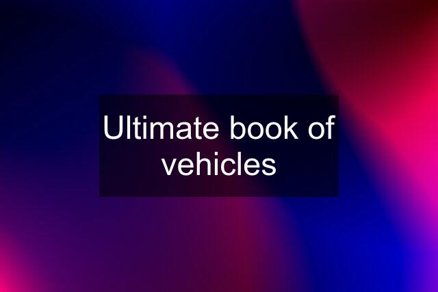 Ultimate book of vehicles