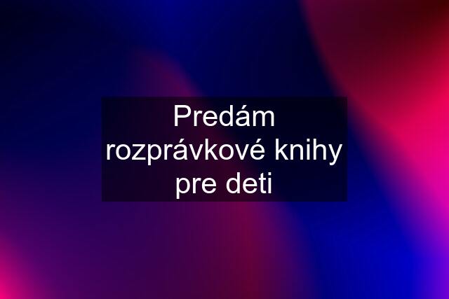 Predám rozprávkové knihy pre deti