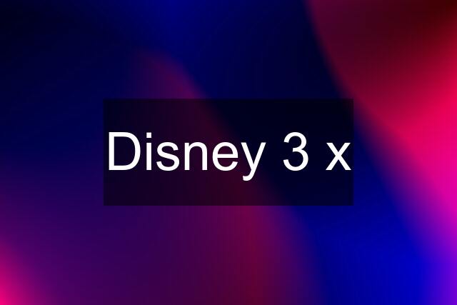 Disney 3 x