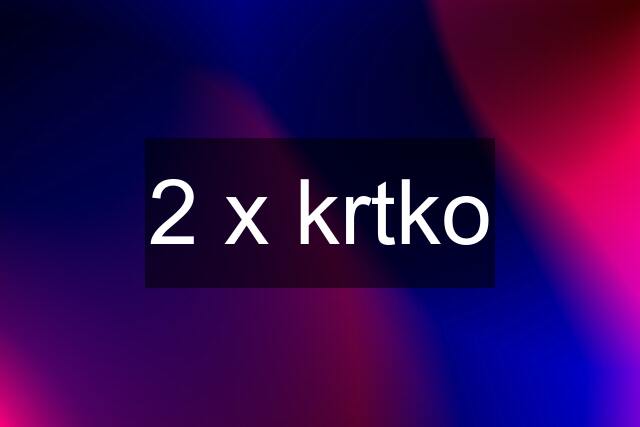 2 x krtko