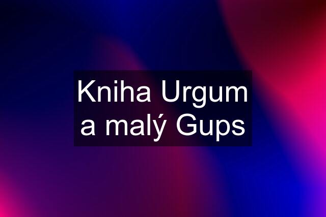 Kniha Urgum a malý Gups