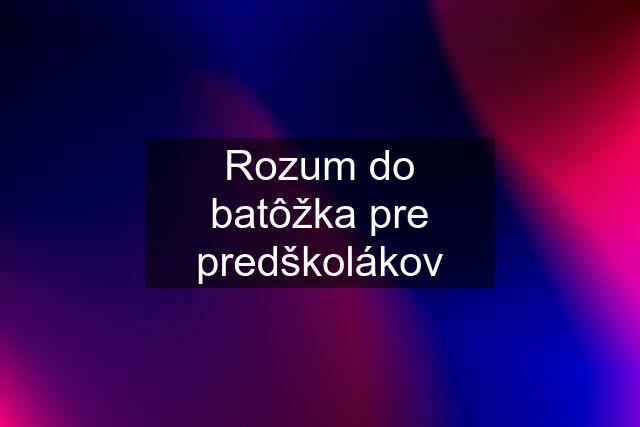 Rozum do batôžka pre predškolákov