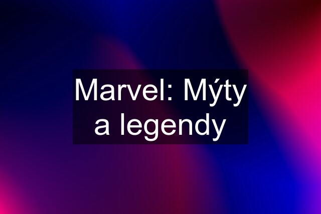 Marvel: Mýty a legendy