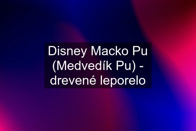 Disney Macko Pu (Medvedík Pu) - drevené leporelo