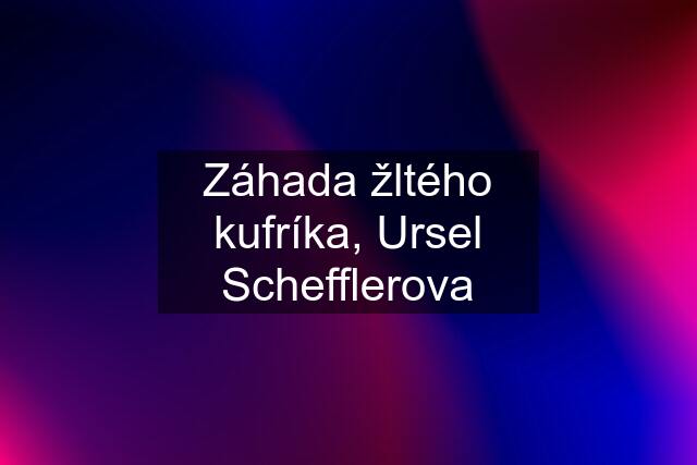 Záhada žltého kufríka, Ursel Schefflerova