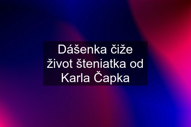 Dášenka čiže život šteniatka od Karla Čapka