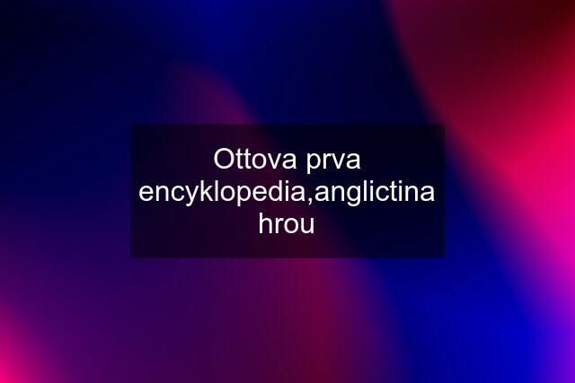 Ottova prva encyklopedia,anglictina hrou