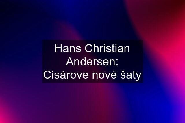 Hans Christian Andersen: Cisárove nové šaty