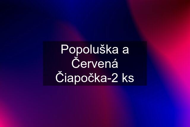 Popoluška a Červená Čiapočka-2 ks