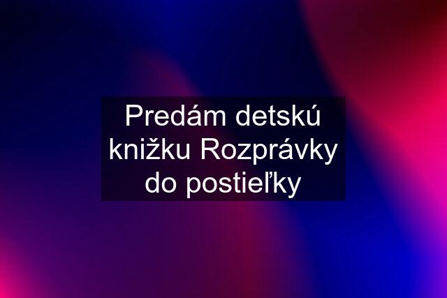 Predám detskú knižku Rozprávky do postieľky