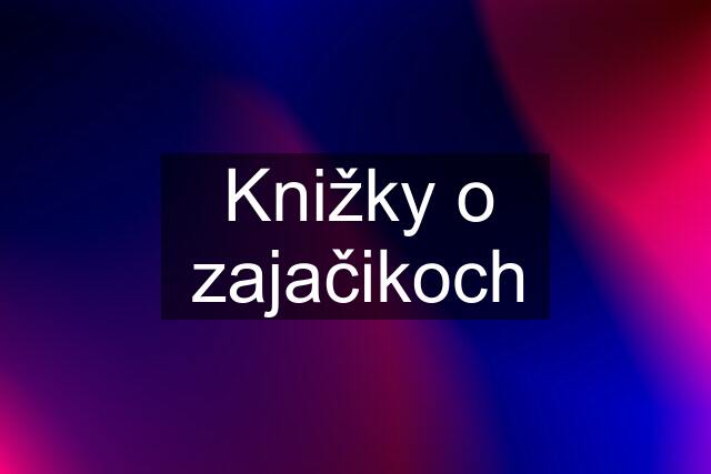 Knižky o zajačikoch