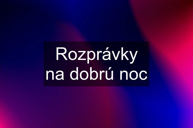 Rozprávky na dobrú noc