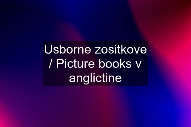 Usborne zositkove / Picture books v anglictine