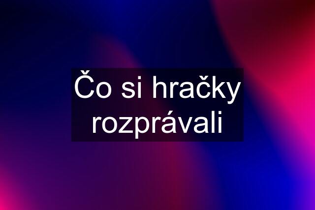 Čo si hračky rozprávali