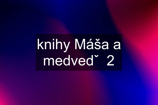 knihy Máša a medvedˇ  2