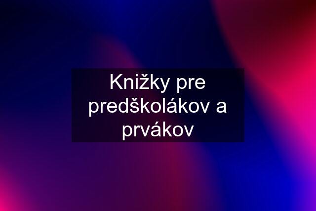 Knižky pre predškolákov a prvákov