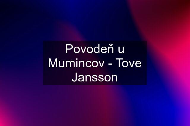 Povodeň u Mumincov - Tove Jansson