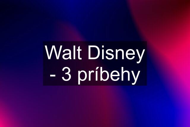 Walt Disney - 3 príbehy